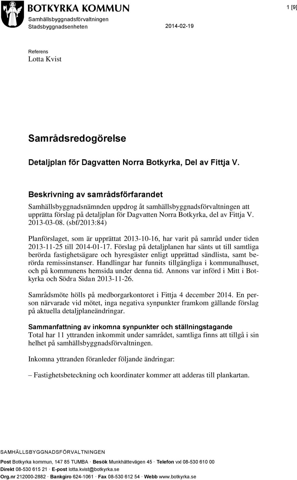 (sbf/2013:84) Planförslaget, som är upprättat 2013-10-16, har varit på samråd under tiden 2013-11-25 till 2014-01-17.