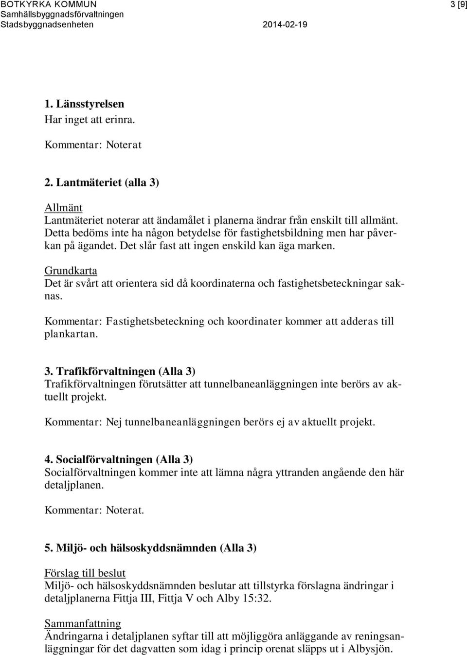 Grundkarta Det är svårt att orientera sid då koordinaterna och fastighetsbeteckningar saknas. Kommentar: Fastighetsbeteckning och koordinater kommer att adderas till plankartan. 3.