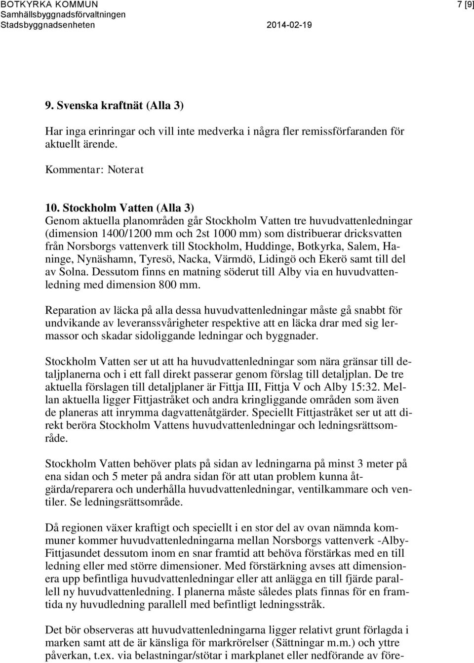 till Stockholm, Huddinge, Botkyrka, Salem, Haninge, Nynäshamn, Tyresö, Nacka, Värmdö, Lidingö och Ekerö samt till del av Solna.