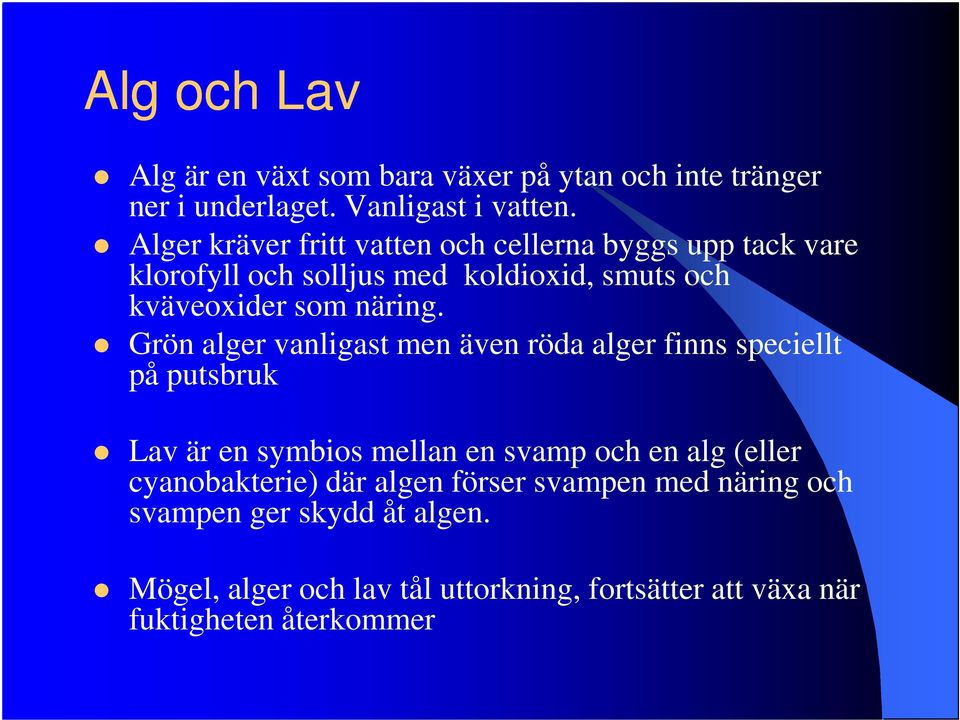 Grön alger vanligast men även röda alger finns speciellt på putsbruk Lav är en symbios mellan en svamp och en alg (eller