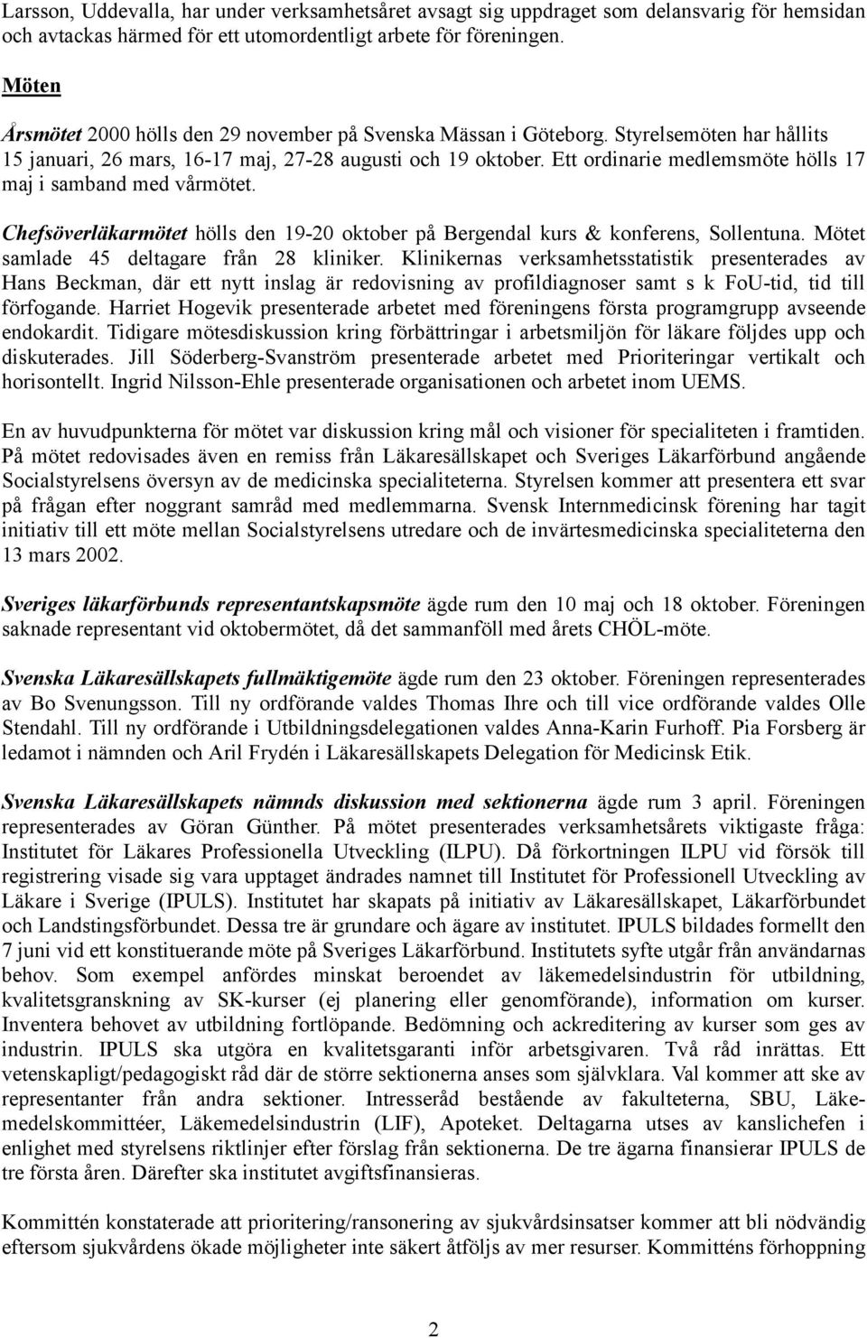 Ett ordinarie medlemsmöte hölls 17 maj i samband med vårmötet. Chefsöverläkarmötet hölls den 19-20 oktober på Bergendal kurs & konferens, Sollentuna. Mötet samlade 45 deltagare från 28 kliniker.
