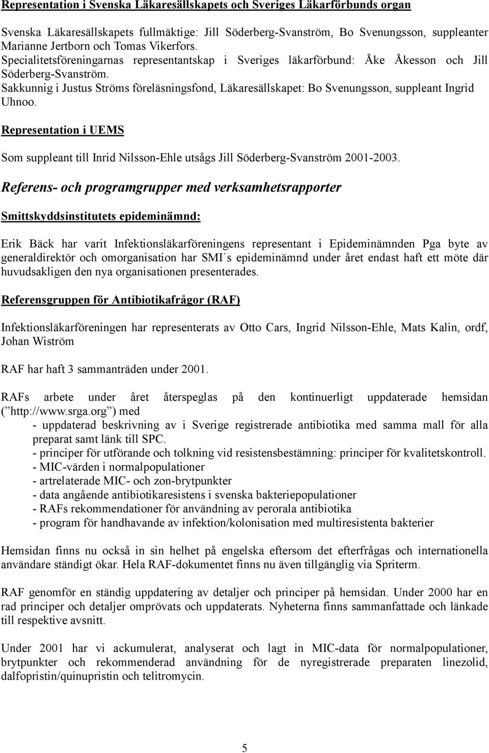 Sakkunnig i Justus Ströms föreläsningsfond, Läkaresällskapet: Bo Svenungsson, suppleant Ingrid Uhnoo.