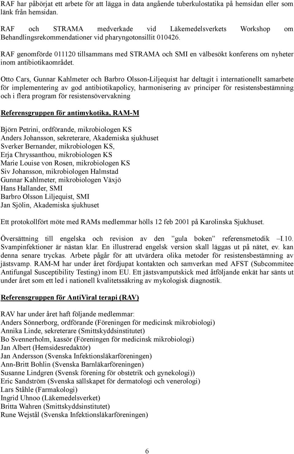RAF genomförde 011120 tillsammans med STRAMA och SMI en välbesökt konferens om nyheter inom antibiotikaområdet.