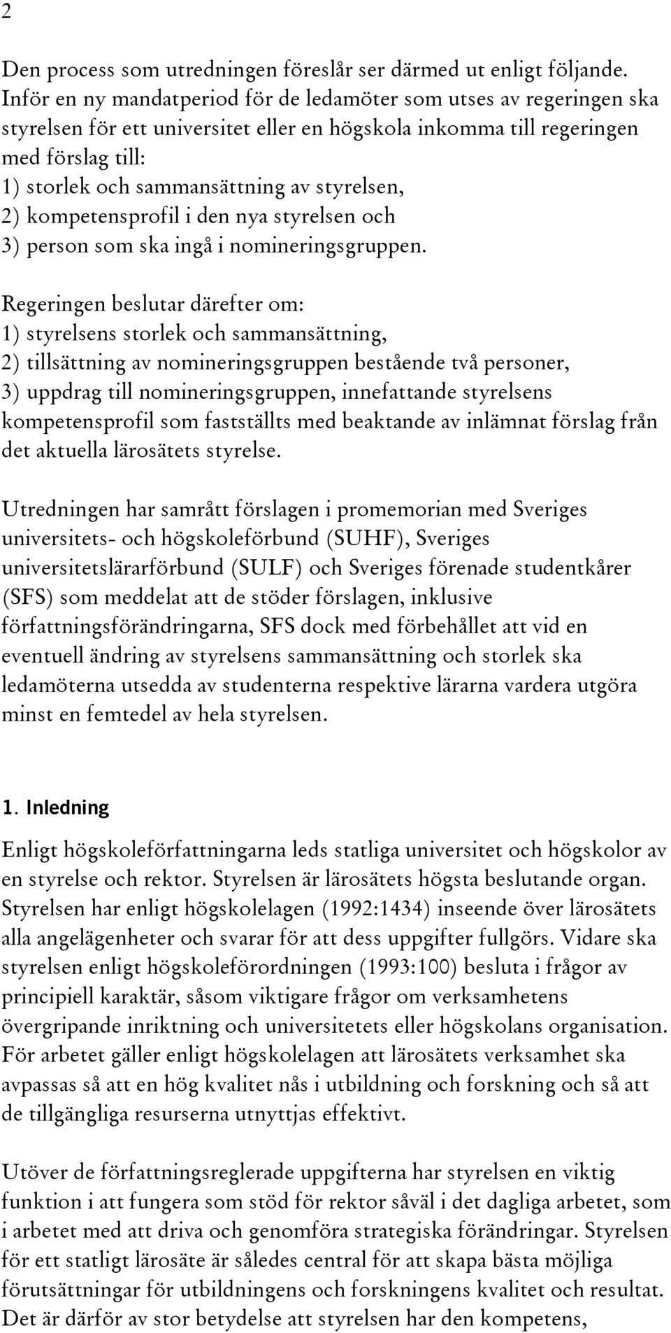 styrelsen, 2) kompetensprofil i den nya styrelsen och 3) person som ska ingå i nomineringsgruppen.