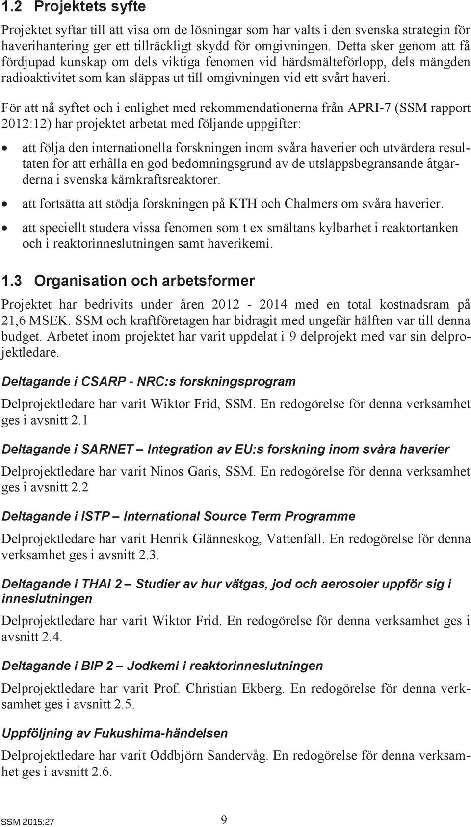 För att nå syftet och i enlighet med rekommendationerna från APRI-7 (SSM rapport 2012:12) har projektet arbetat med följande uppgifter: att följa den internationella forskningen inom svåra haverier