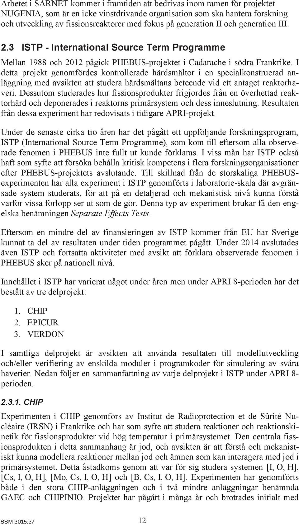 I detta projekt genomfördes kontrollerade härdsmältor i en specialkonstruerad anläggning med avsikten att studera härdsmältans beteende vid ett antaget reaktorhaveri.