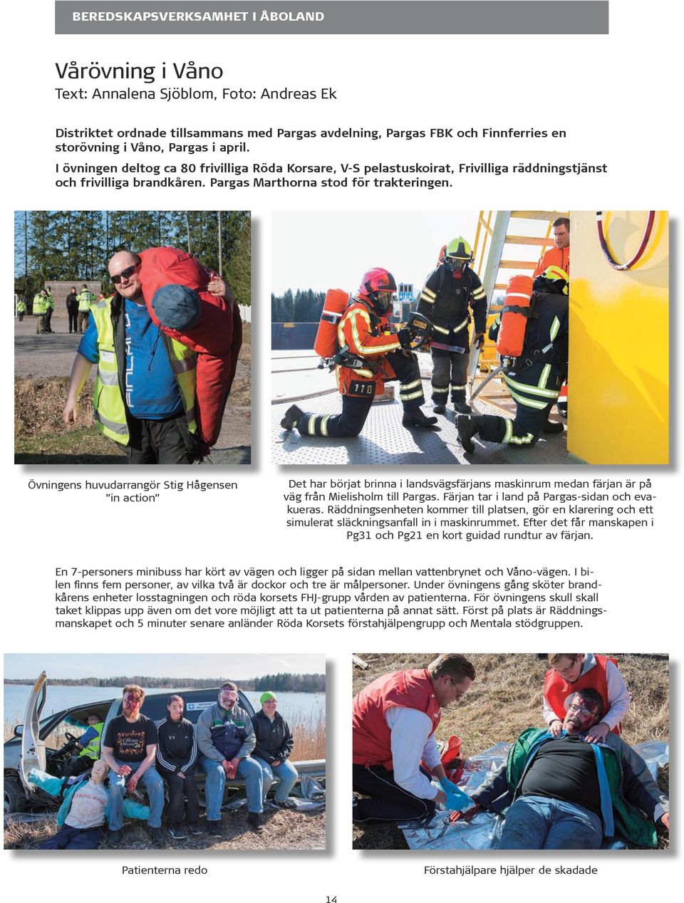 Övningens huvudarrangör Stig Hågensen in action Det har börjat brinna i landsvägsfärjans maskinrum medan färjan är på väg från Mielisholm till Pargas. Färjan tar i land på Pargas-sidan och evakueras.