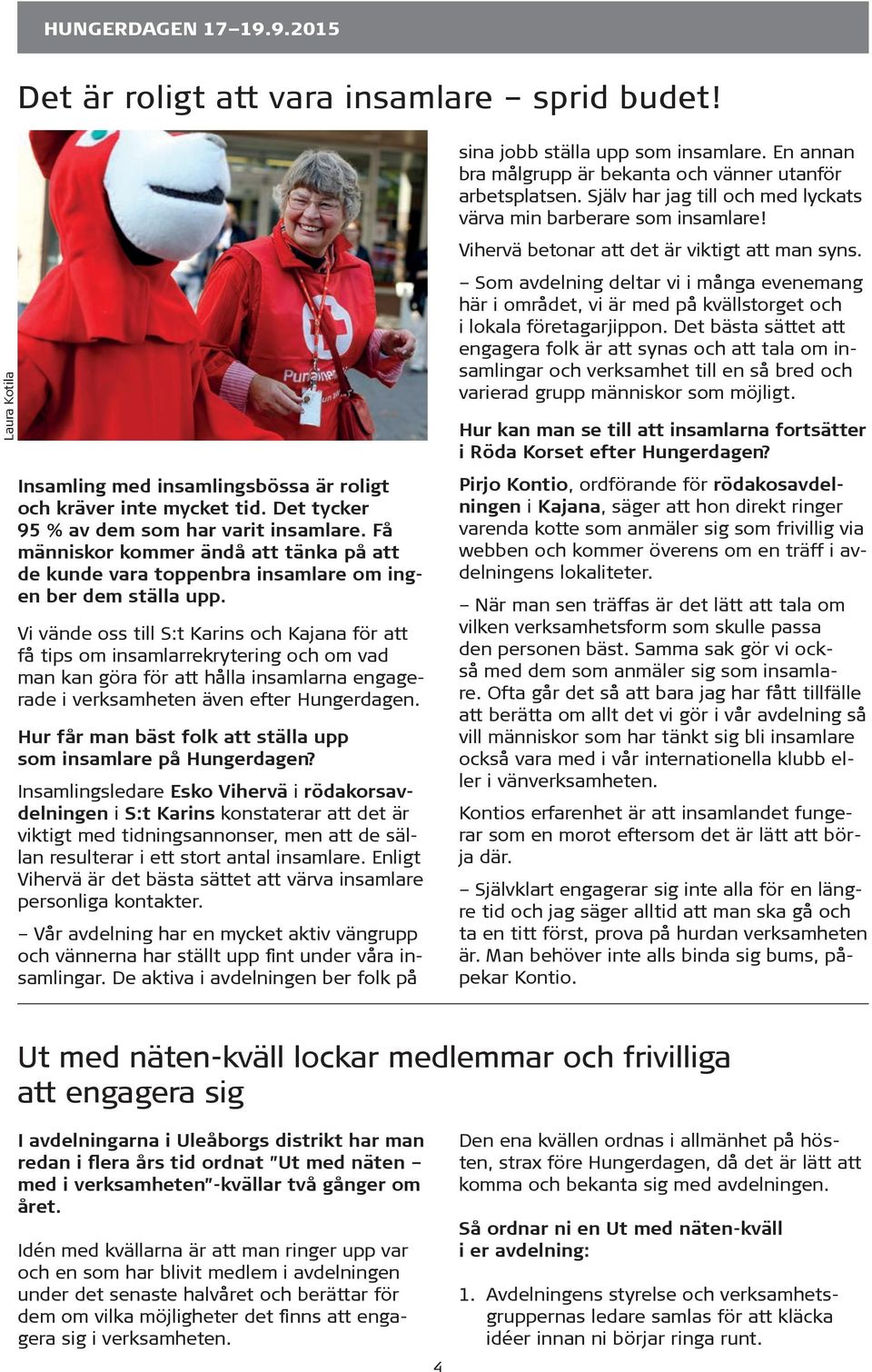 Vi vände oss till S:t Karins och Kajana för att få tips om insamlarrekrytering och om vad man kan göra för att hålla insamlarna engagerade i verksamheten även efter Hungerdagen.