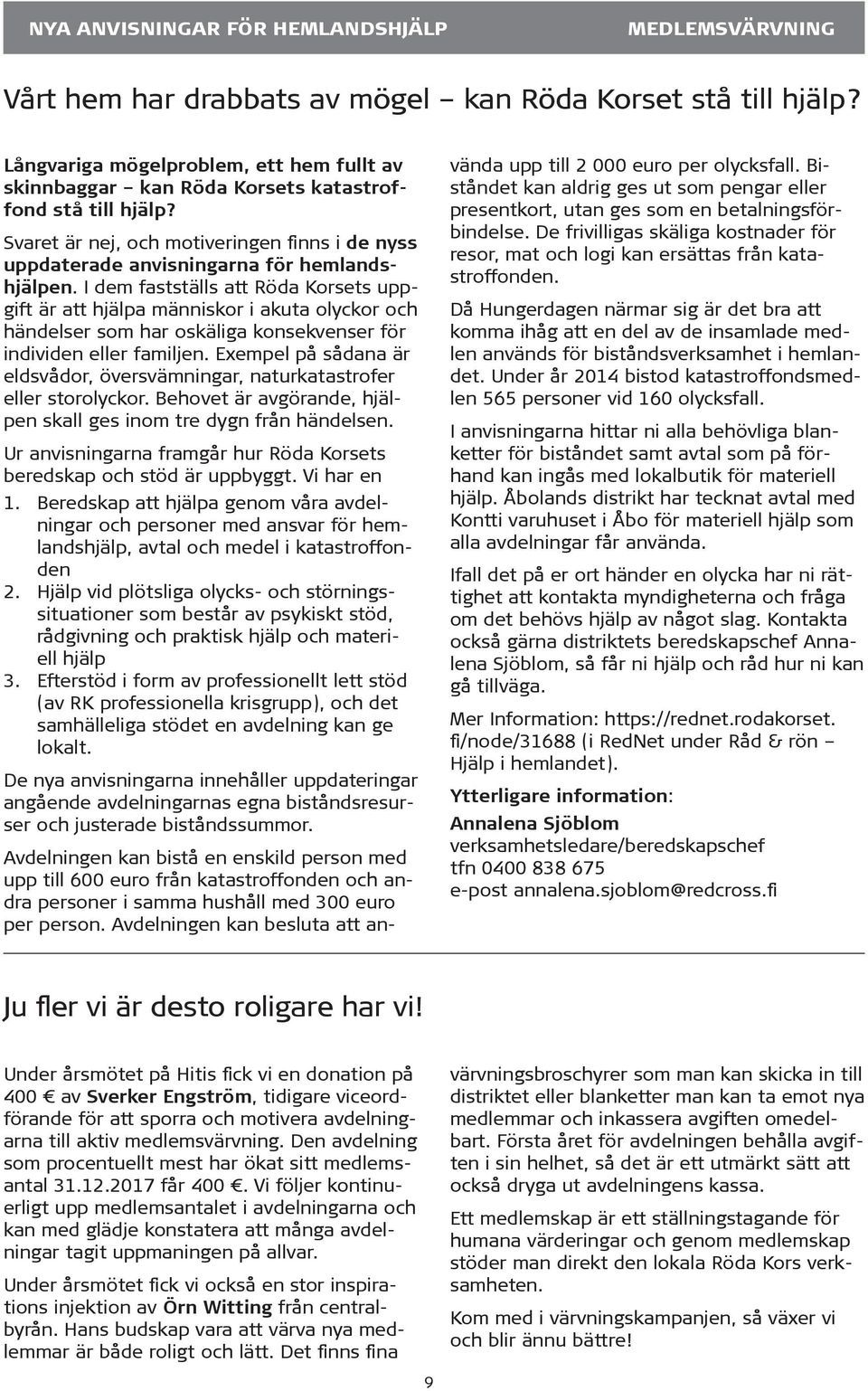 I dem fastställs att Röda Korsets uppgift är att hjälpa människor i akuta olyckor och händelser som har oskäliga konsekvenser för individen eller familjen.