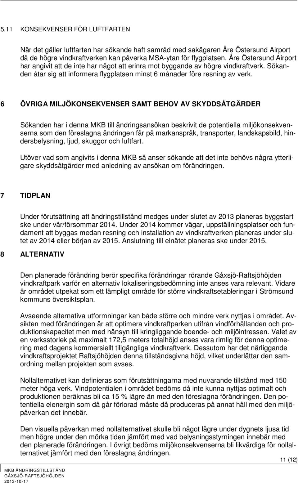 6 ÖVRIGA MILJÖKONSEKVENSER SAMT BEHOV AV SKYDDSÅTGÄRDER Sökanden har i denna MKB till ändringsansökan beskrivit de potentiella miljökonsekvenserna som den föreslagna ändringen får på markanspråk,