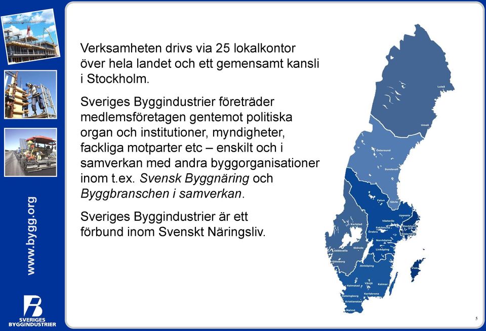 Sveriges Byggindustrier företräder medlemsföretagen gentemot politiska organ och institutioner,