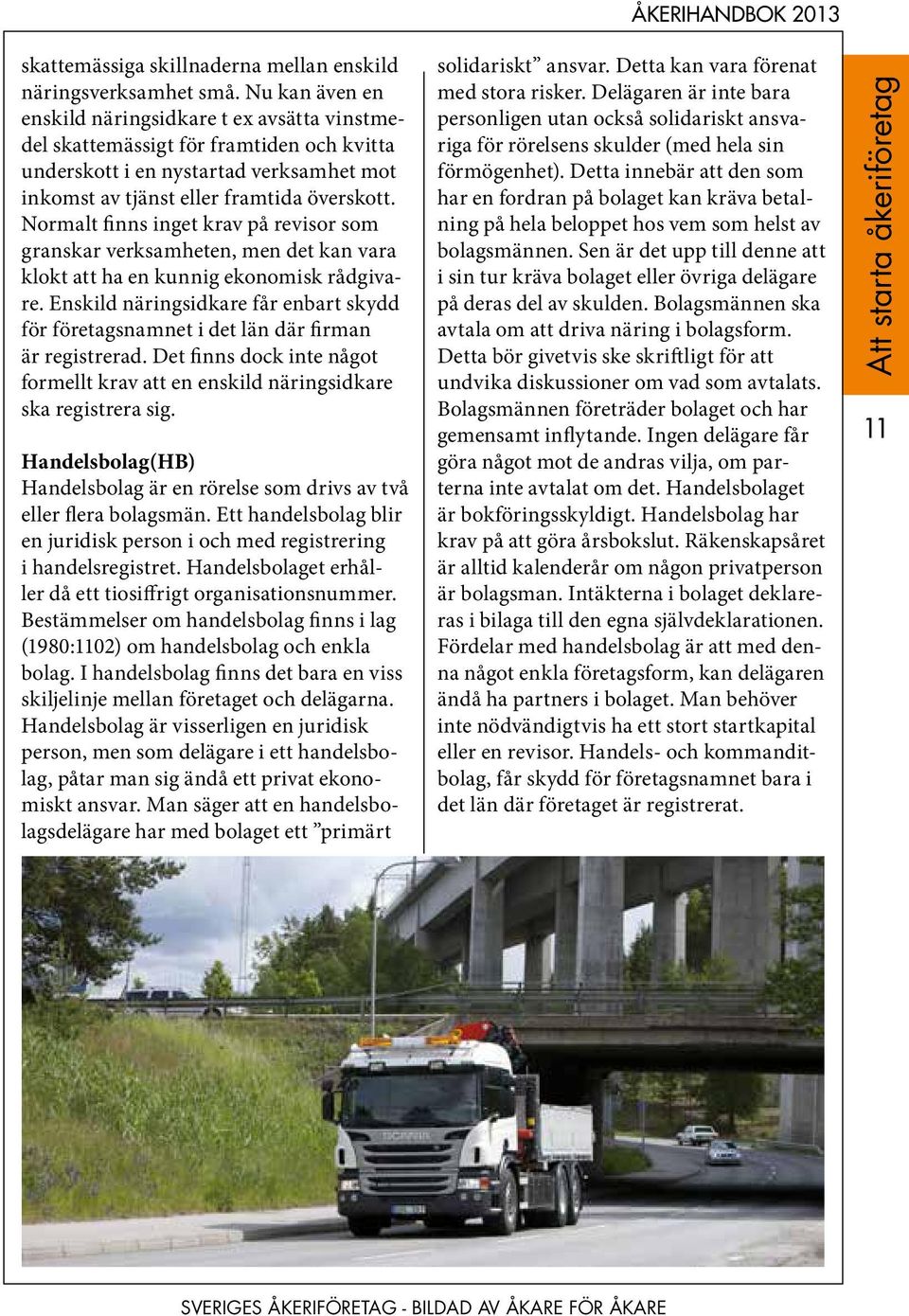 Normalt finns inget krav på revisor som granskar verksamheten, men det kan vara klokt att ha en kunnig ekonomisk rådgivare.