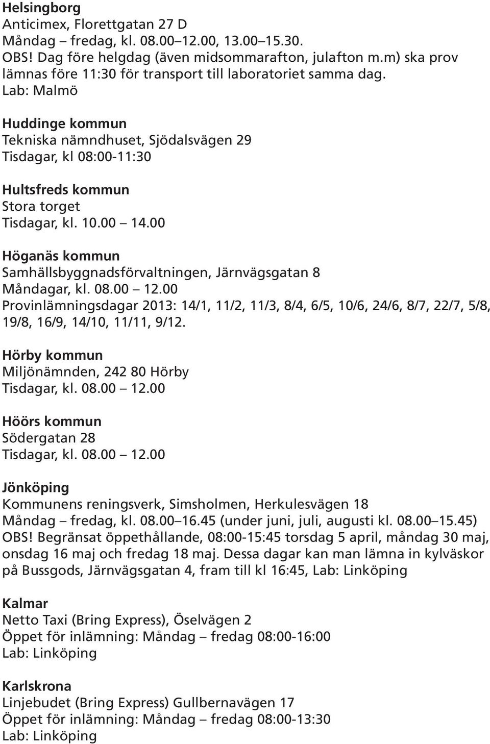 Lab: Malmö Huddinge kommun Tekniska nämndhuset, Sjödalsvägen 29 Tisdagar, kl 08:00-11:30 Hultsfreds kommun Stora torget Tisdagar, kl. 10.00 14.