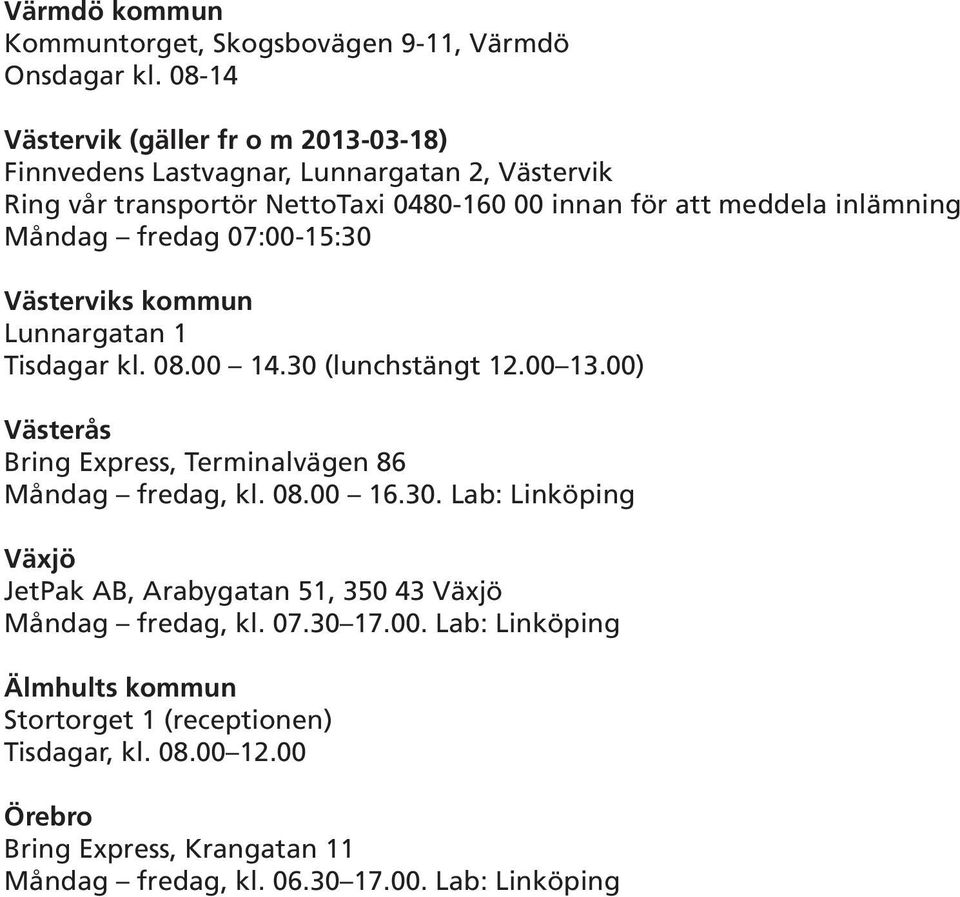 inlämning Måndag fredag 07:00-15:30 Västerviks kommun Lunnargatan 1 Tisdagar kl. 08.00 14.30 (lunchstängt 12.00 13.