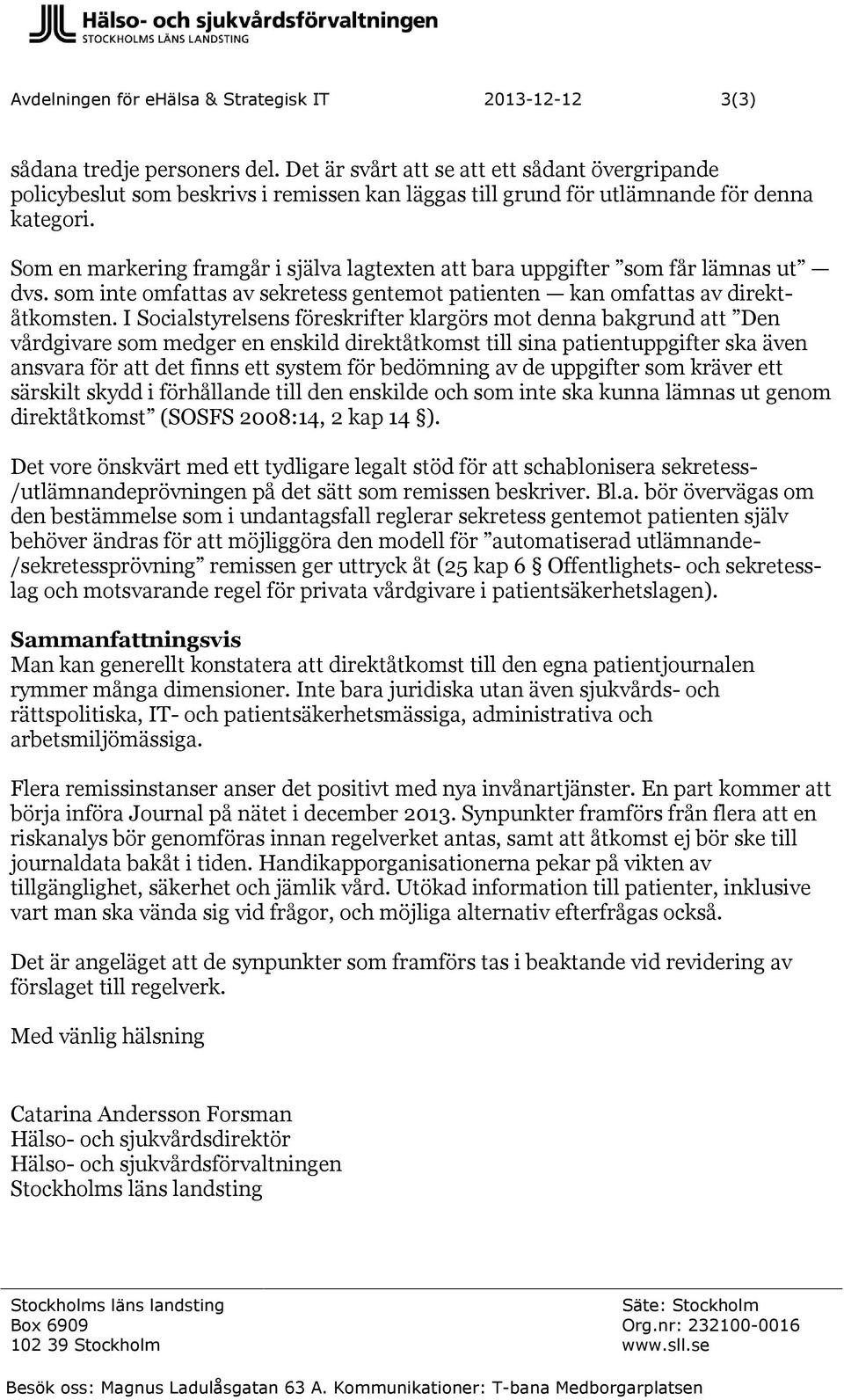 Som en markering framgår i själva lagtexten att bara uppgifter som får lämnas ut dvs. som inte omfattas av sekretess gentemot patienten kan omfattas av direktåtkomsten.