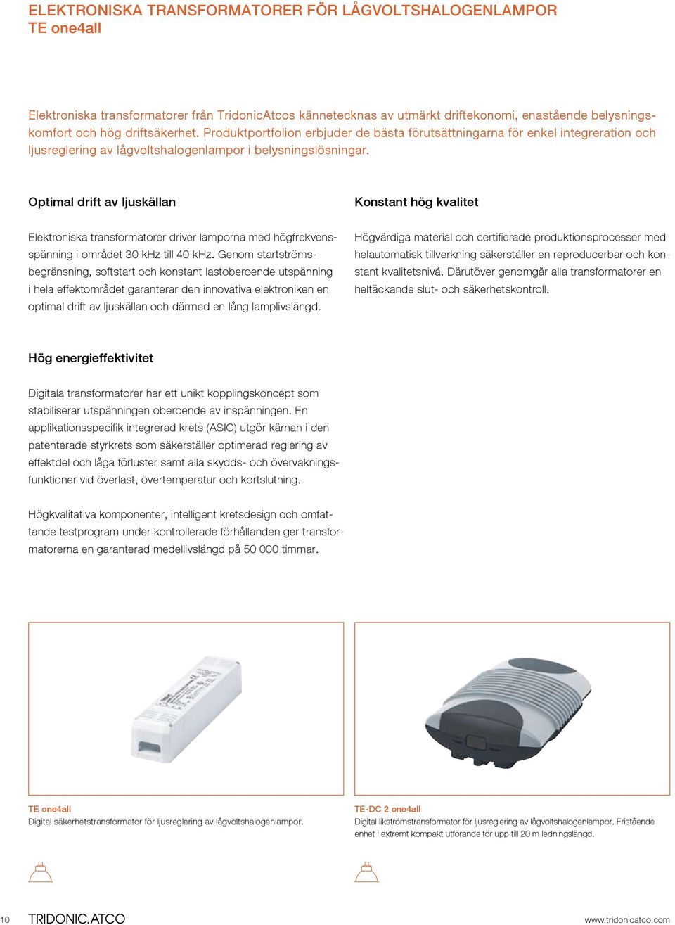 Optimal drift av ljuskällan Konstant hög kvalitet Elektroniska transformatorer driver lamporna med högfrekvensspänning i området 30 khz till 40 khz.