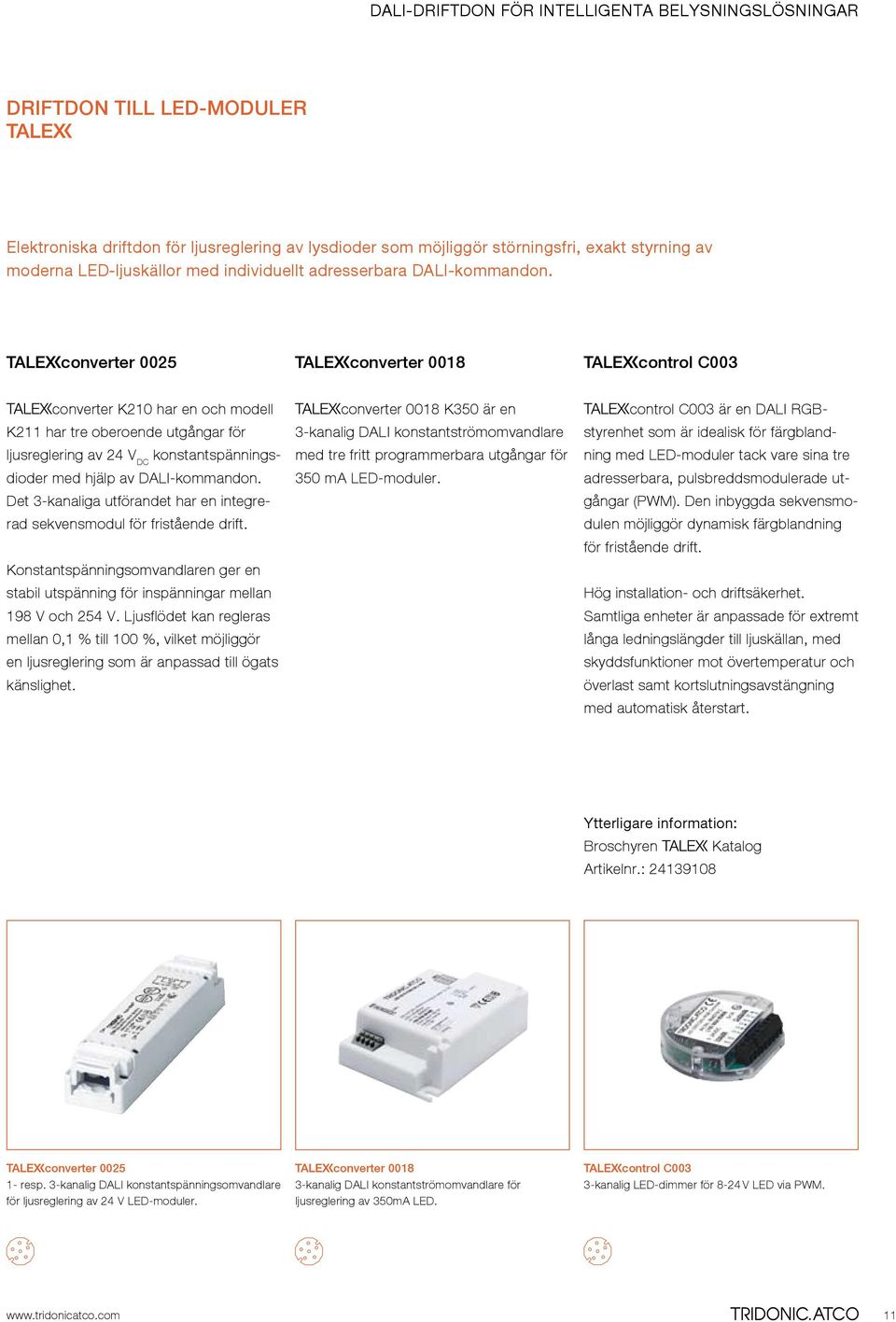 converter 0025 converter 0018 control C003 converter K210 har en och modell K211 har tre oberoende utgångar för ljusreglering av 24 V DC konstantspänningsdioder med hjälp av DALI-kommandon.