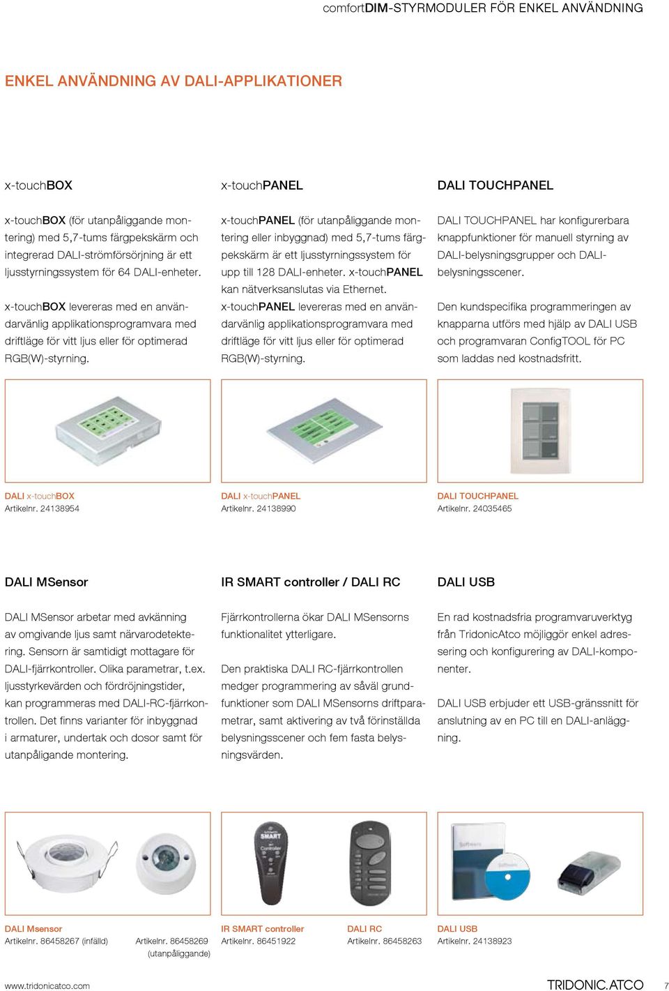 x-touchbox levereras med en användarvänlig applikationsprogramvara med driftläge för vitt ljus eller för optimerad RGB(W)-styrning.