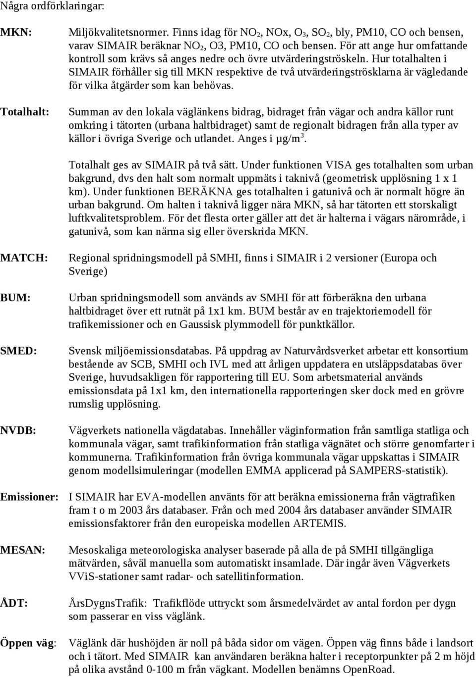 Hur totalhalten i SIMAIR förhåller sig till MKN respektive de två utvärderingströsklarna är vägledande för vilka åtgärder som kan behövas.