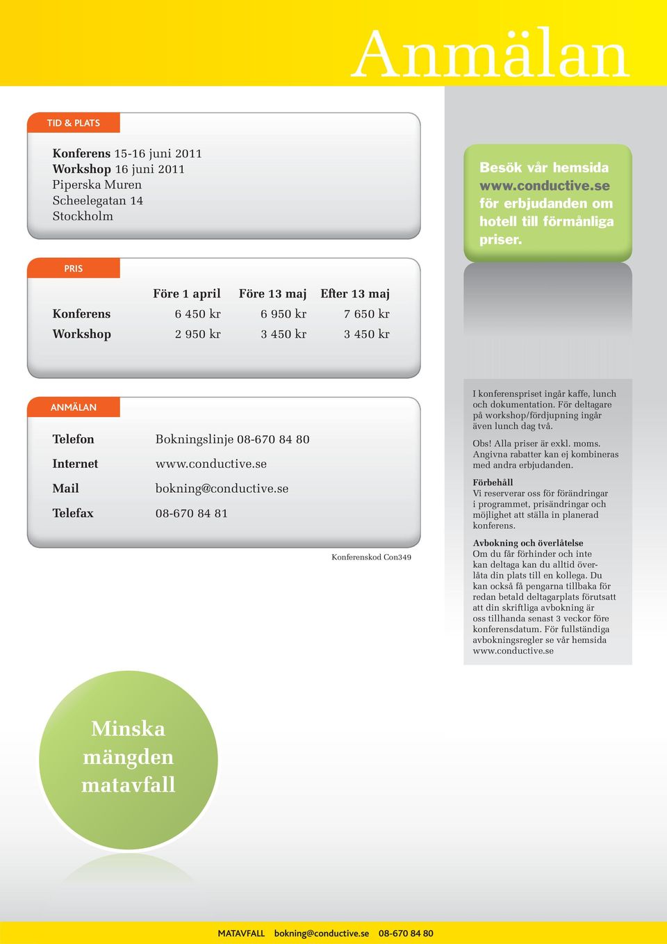 se Mail bokning@conductive.se Telefax 08-670 84 81 Konferenskod Con349 I konferenspriset ingår kaffe, lunch och dokumentation. För deltagare på workshop/fördjupning ingår även lunch dag två. Obs!