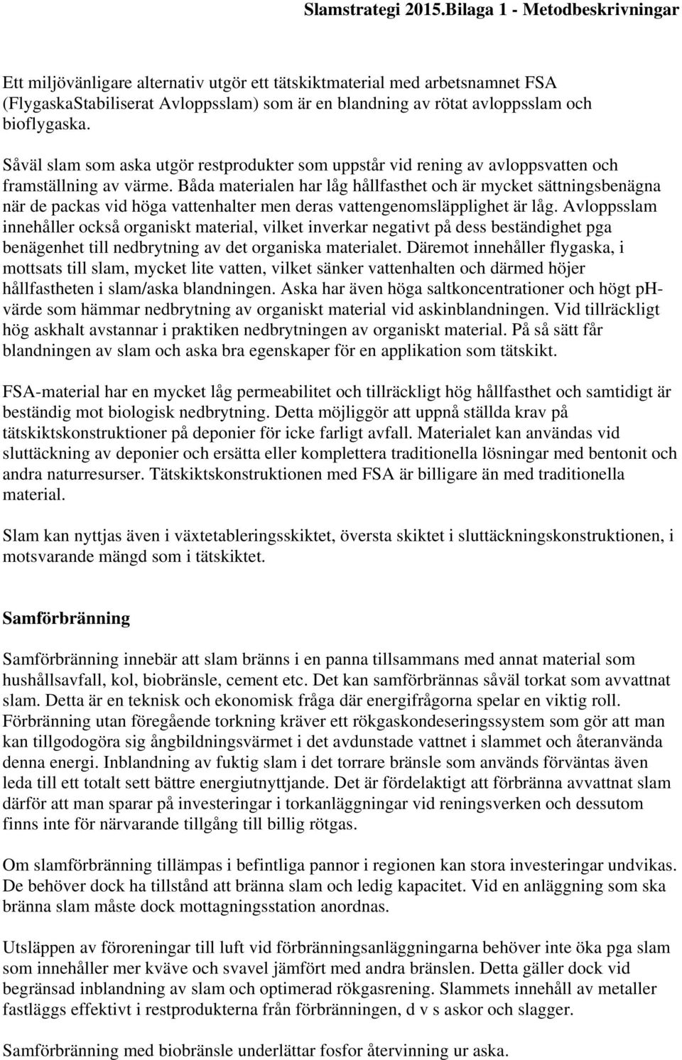 Såväl slam som aska utgör restprodukter som uppstår vid rening av avloppsvatten och framställning av värme.