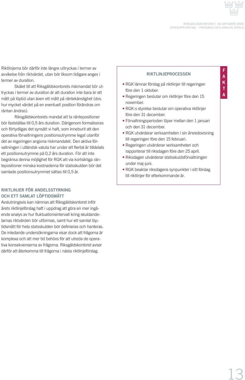 hur mycket värdet på en eventuell position förändras om räntan ändras). Riksgäldskontorets mandat att ta räntepositioner bör fastställas till,5 års duration.