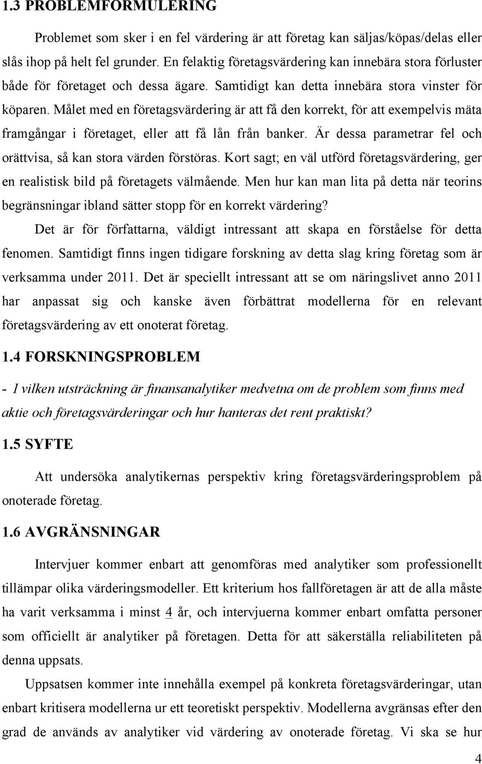 Målet med en företagsvärdering är att få den korrekt, för att exempelvis mäta framgångar i företaget, eller att få lån från banker.