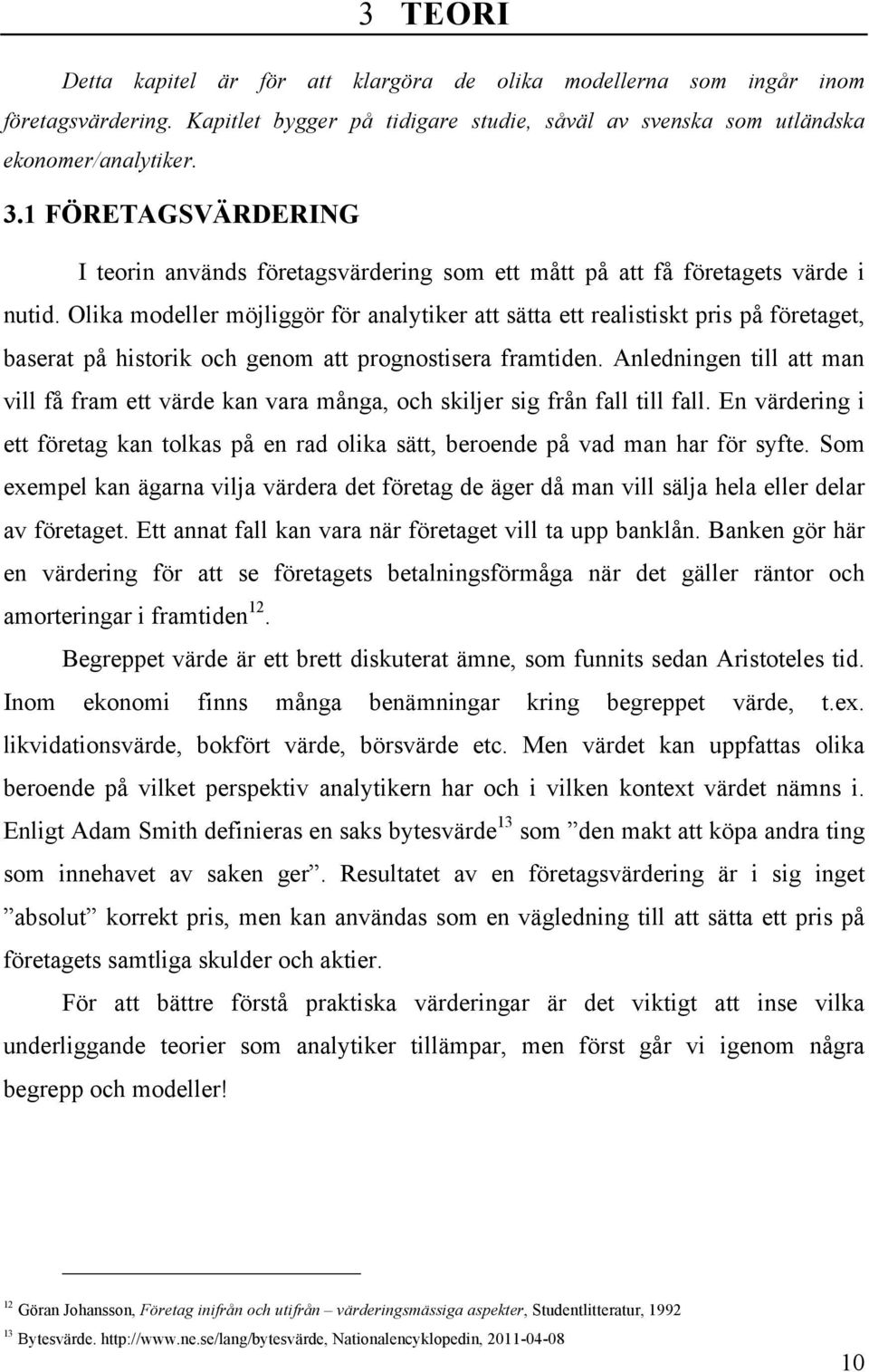 Olika modeller möjliggör för analytiker att sätta ett realistiskt pris på företaget, baserat på historik och genom att prognostisera framtiden.