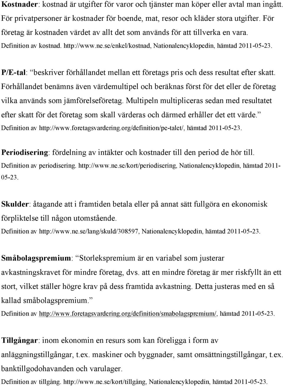 P/E-tal: beskriver förhållandet mellan ett företags pris och dess resultat efter skatt.