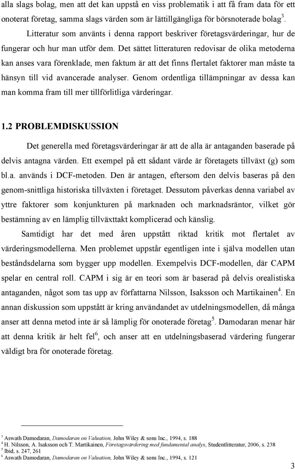 Det sättet litteraturen redovisar de olika metoderna kan anses vara förenklade, men faktum är att det finns flertalet faktorer man måste ta hänsyn till vid avancerade analyser.