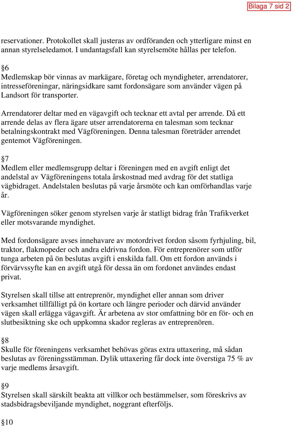 Arrendatorer deltar med en vägavgift och tecknar ett avtal per arrende. Då ett arrende delas av flera ägare utser arrendatorerna en talesman som tecknar betalningskontrakt med Vägföreningen.