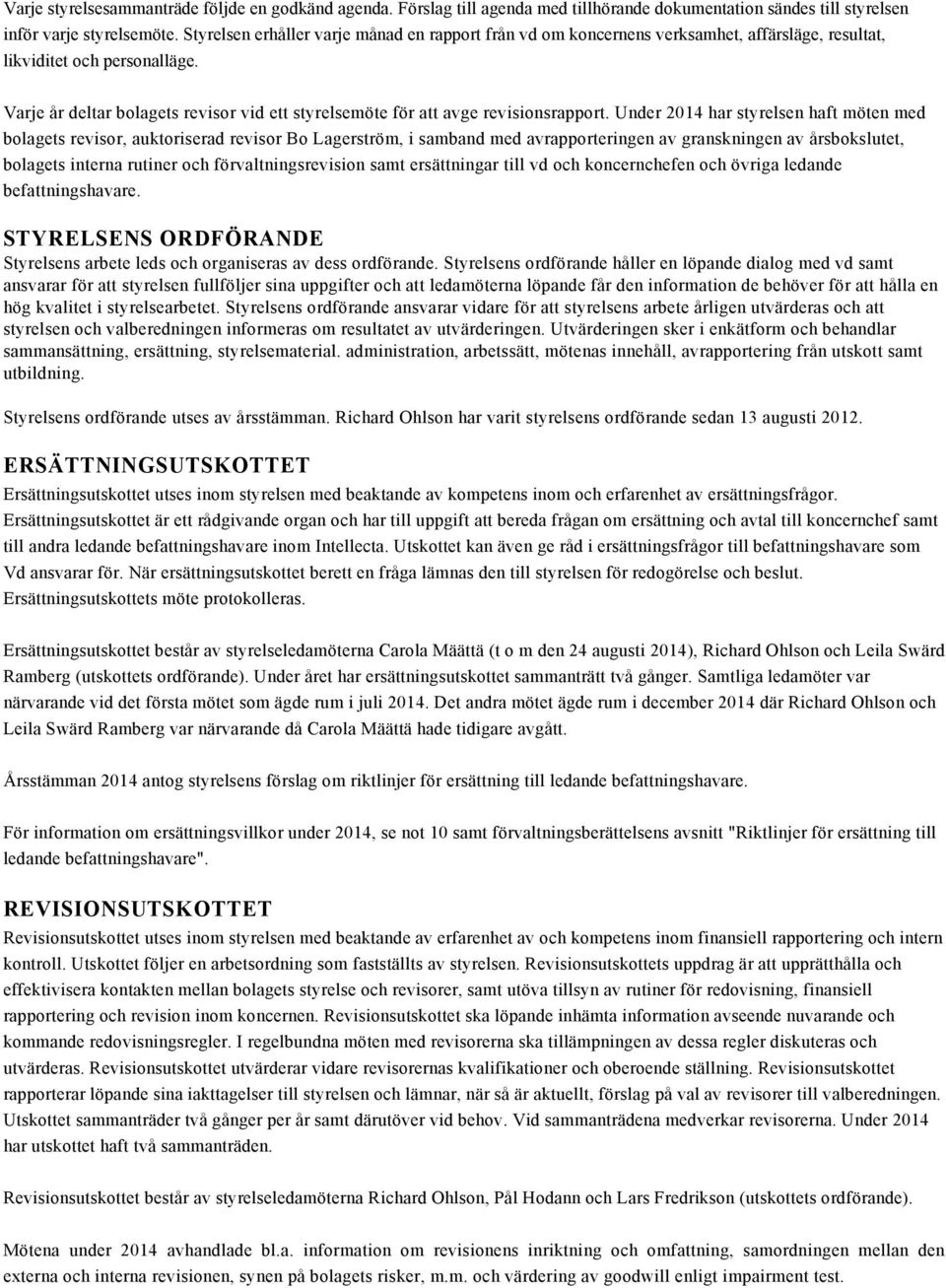 Varje år deltar bolagets revisor vid ett styrelsemöte för att avge revisionsrapport.