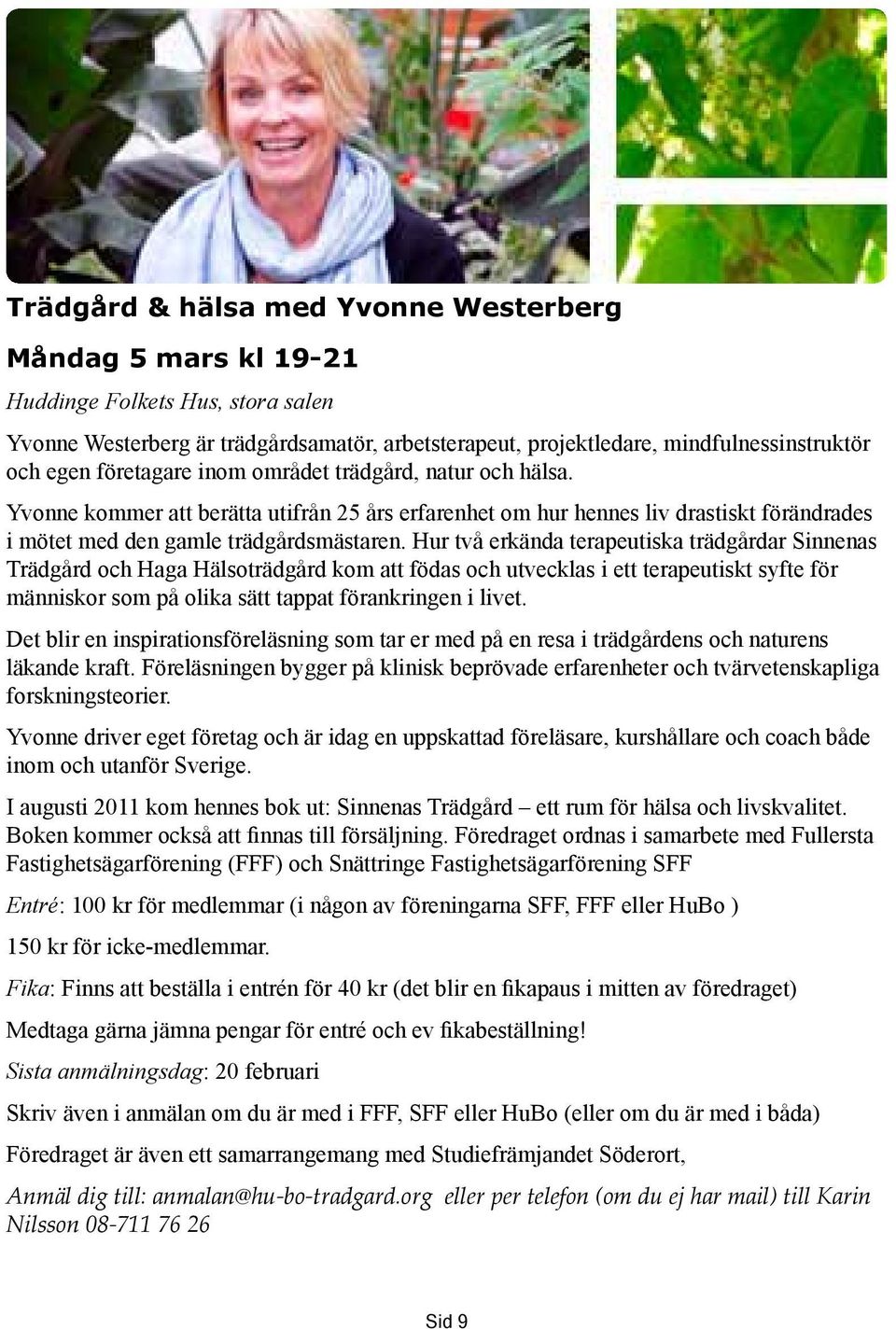 Hur två erkända terapeutiska trädgårdar Sinnenas Trädgård och Haga Hälsoträdgård kom att födas och utvecklas i ett terapeutiskt syfte för människor som på olika sätt tappat förankringen i livet.