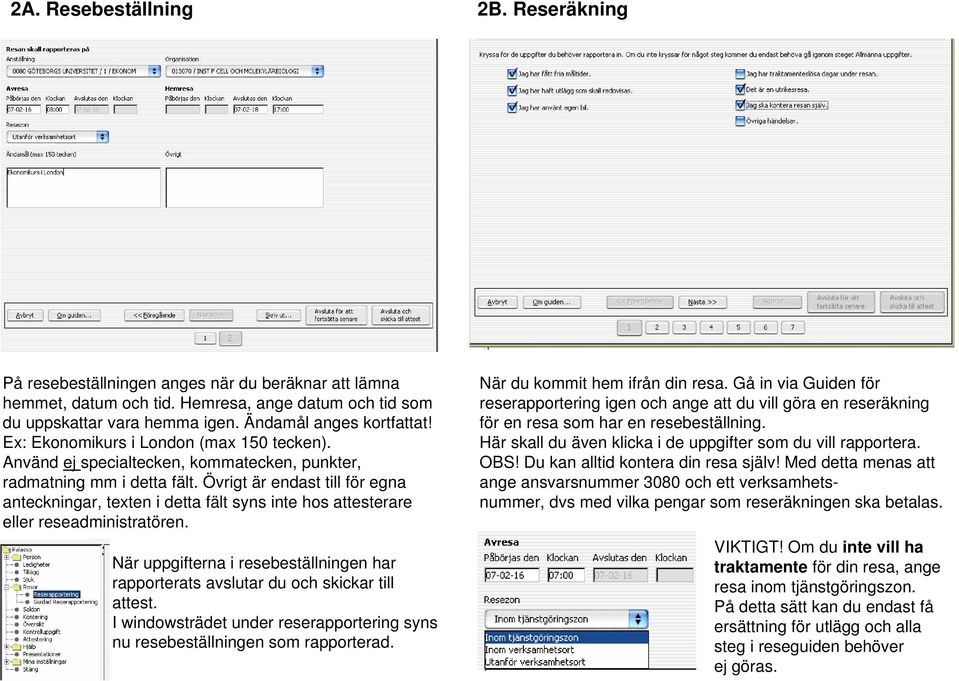 Övrigt är endast till för egna anteckningar, texten i detta fält syns inte hos attesterare eller reseadministratören.