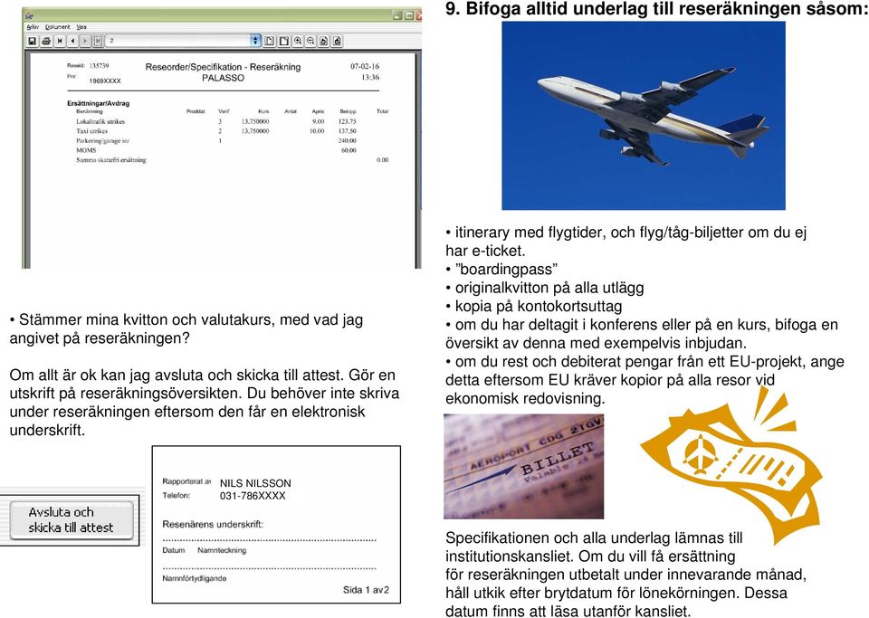 itinerary med flygtider, och flyg/tåg-biljetter om du ej har e-ticket.