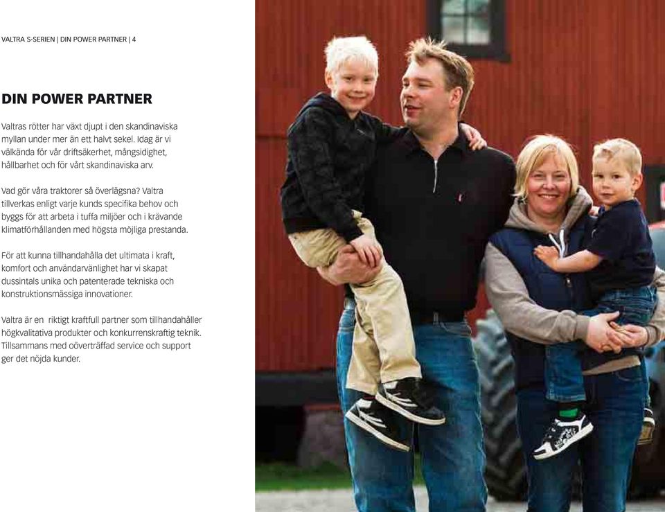 Valtra tillverkas enligt varje kunds specifika behov och byggs för att arbeta i tuffa miljöer och i krävande klimatförhållanden med högsta möjliga prestanda.