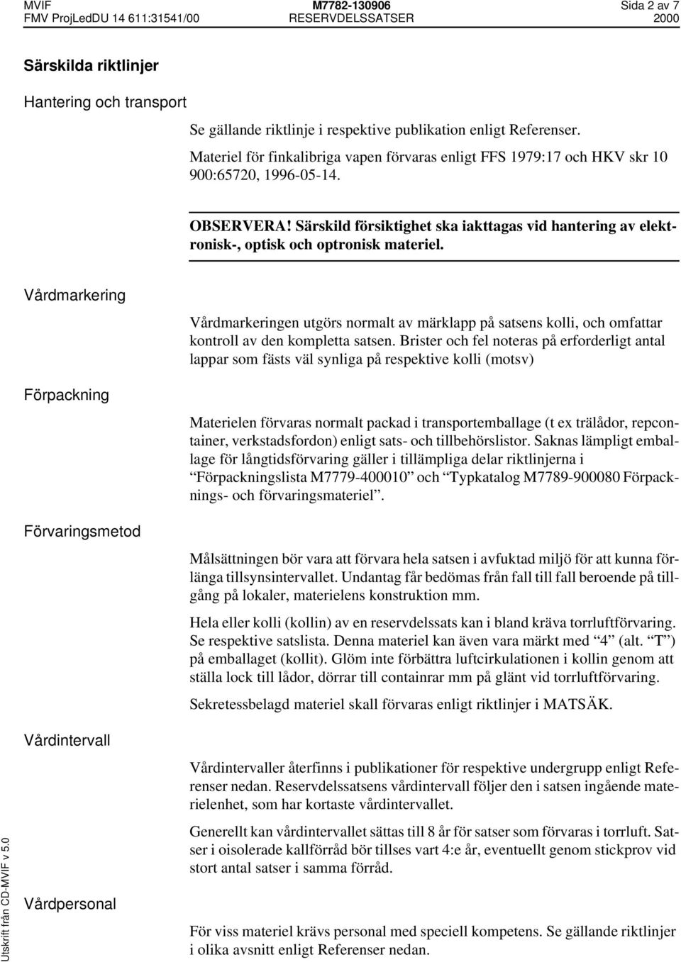 Särskild försiktighet ska iakttagas vid hantering av elektronisk-, optisk och optronisk materiel.