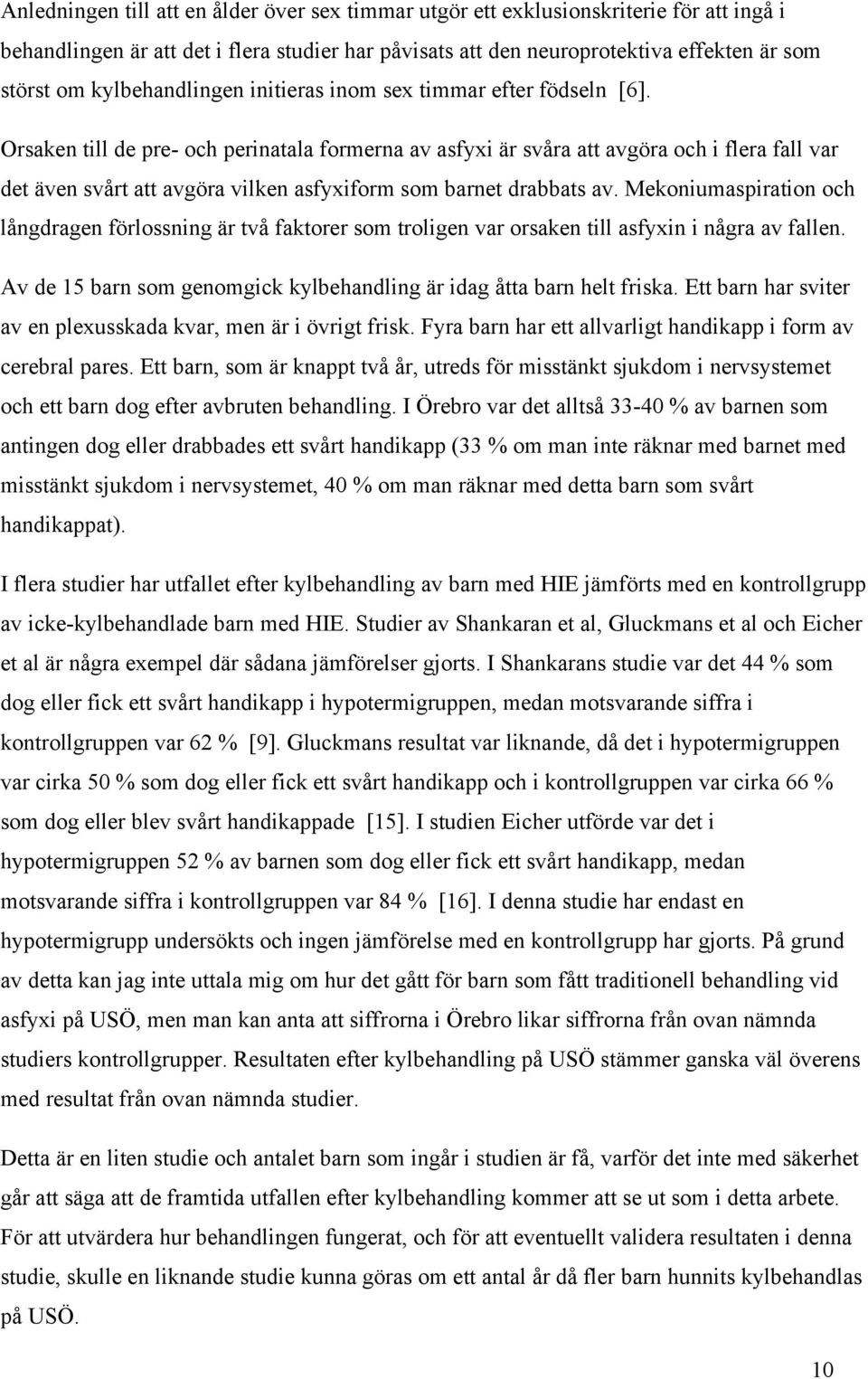 Orsaken till de pre- och perinatala formerna av asfyxi är svåra att avgöra och i flera fall var det även svårt att avgöra vilken asfyxiform som barnet drabbats av.