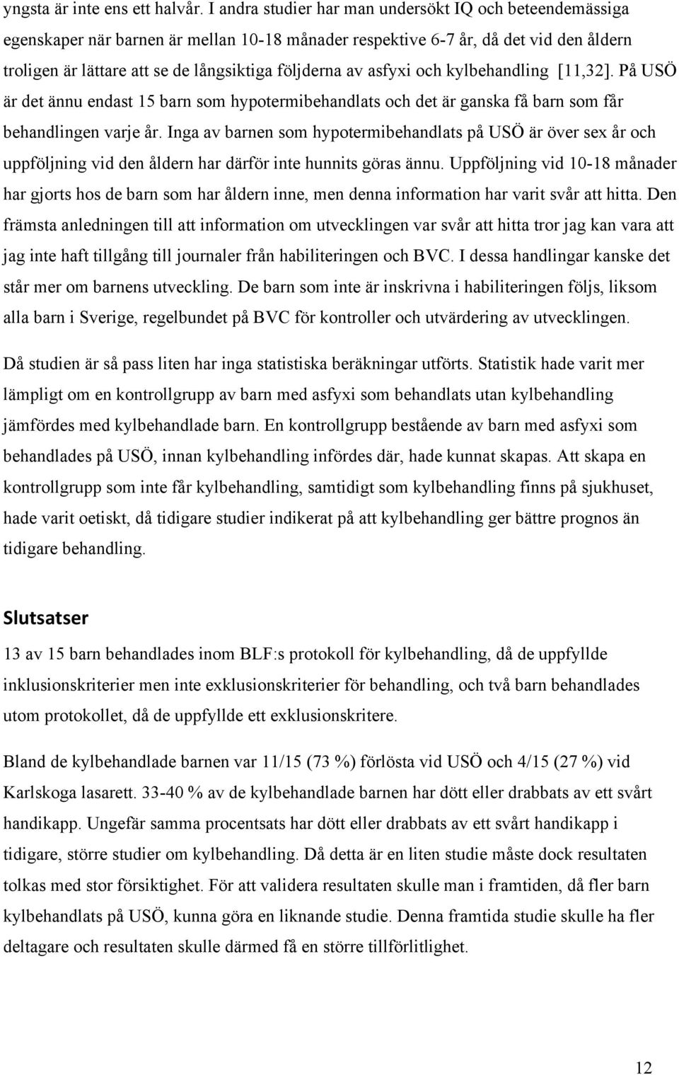 asfyxi och kylbehandling [11,32]. På USÖ är det ännu endast 15 barn som hypotermibehandlats och det är ganska få barn som får behandlingen varje år.