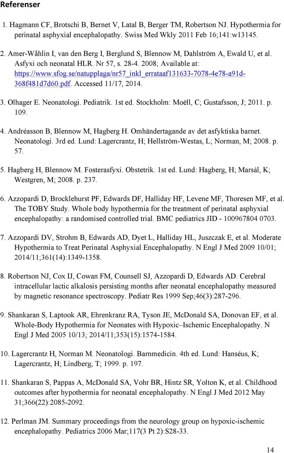 se/natupplaga/nr57_inkl_errataaf131633-7078-4e78-a91d- 368f481d7d60.pdf. Accessed 11/17, 2014. 3. Olhager E. Neonatologi. Pediatrik. 1st ed. Stockholm: Moëll, C; Gustafsson, J; 2011. p. 109. 4.