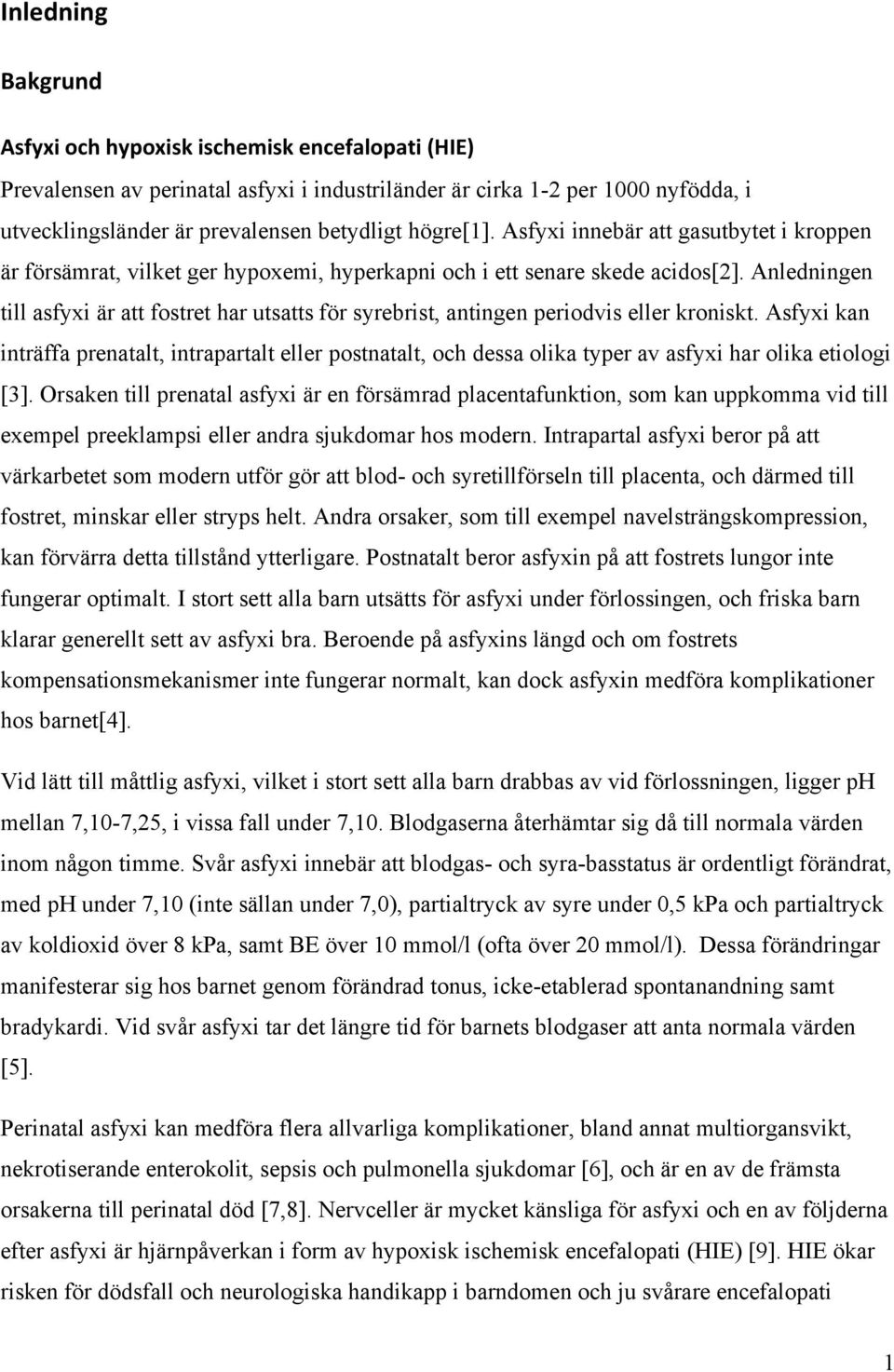 Anledningen till asfyxi är att fostret har utsatts för syrebrist, antingen periodvis eller kroniskt.