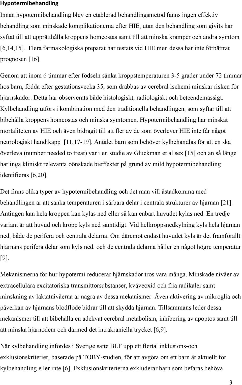 Genom att inom 6 timmar efter födseln sänka kroppstemperaturen 3-5 grader under 72 timmar hos barn, födda efter gestationsvecka 35, som drabbas av cerebral ischemi minskar risken för hjärnskador.