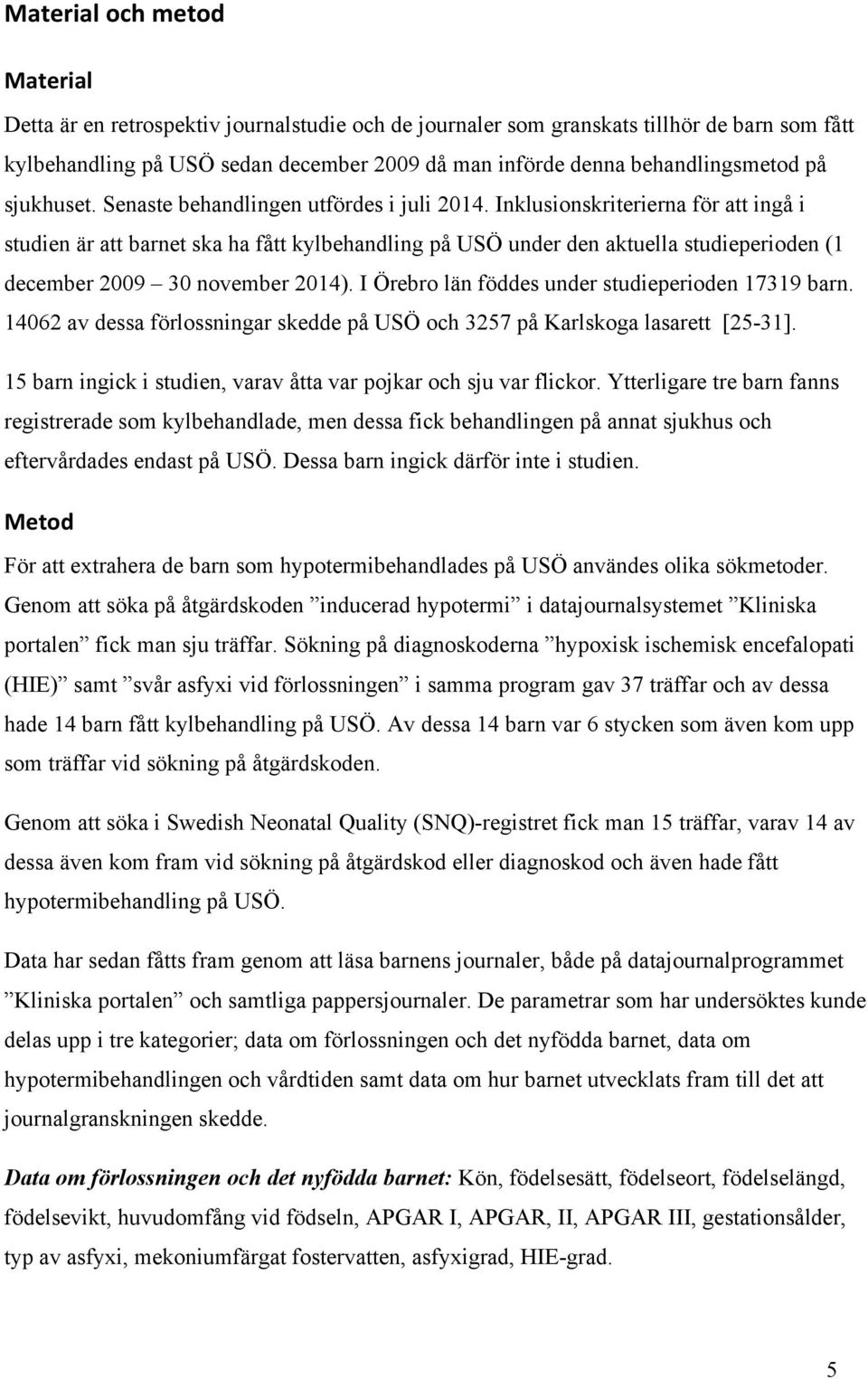 Inklusionskriterierna för att ingå i studien är att barnet ska ha fått kylbehandling på USÖ under den aktuella studieperioden (1 december 2009 30 november 2014).