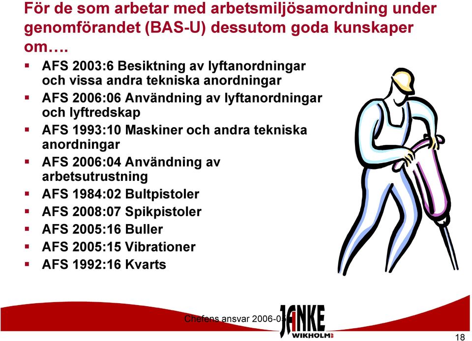 lyftanordningar och lyftredskap AFS 1993:10 Maskiner och andra tekniska anordningar AFS 2006:04 Användning av