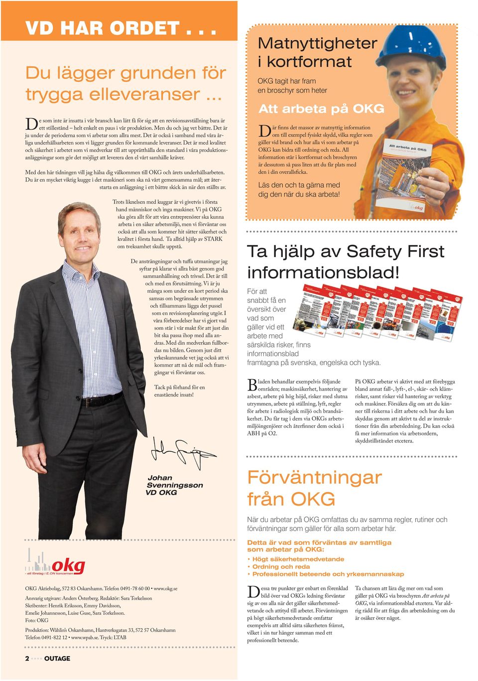Men du och jag vet bättre. Det är ju under de perioderna som vi arbetar som allra mest. Det är också i samband med våra årliga underhållsarbeten som vi lägger grunden för kommande leveranser.