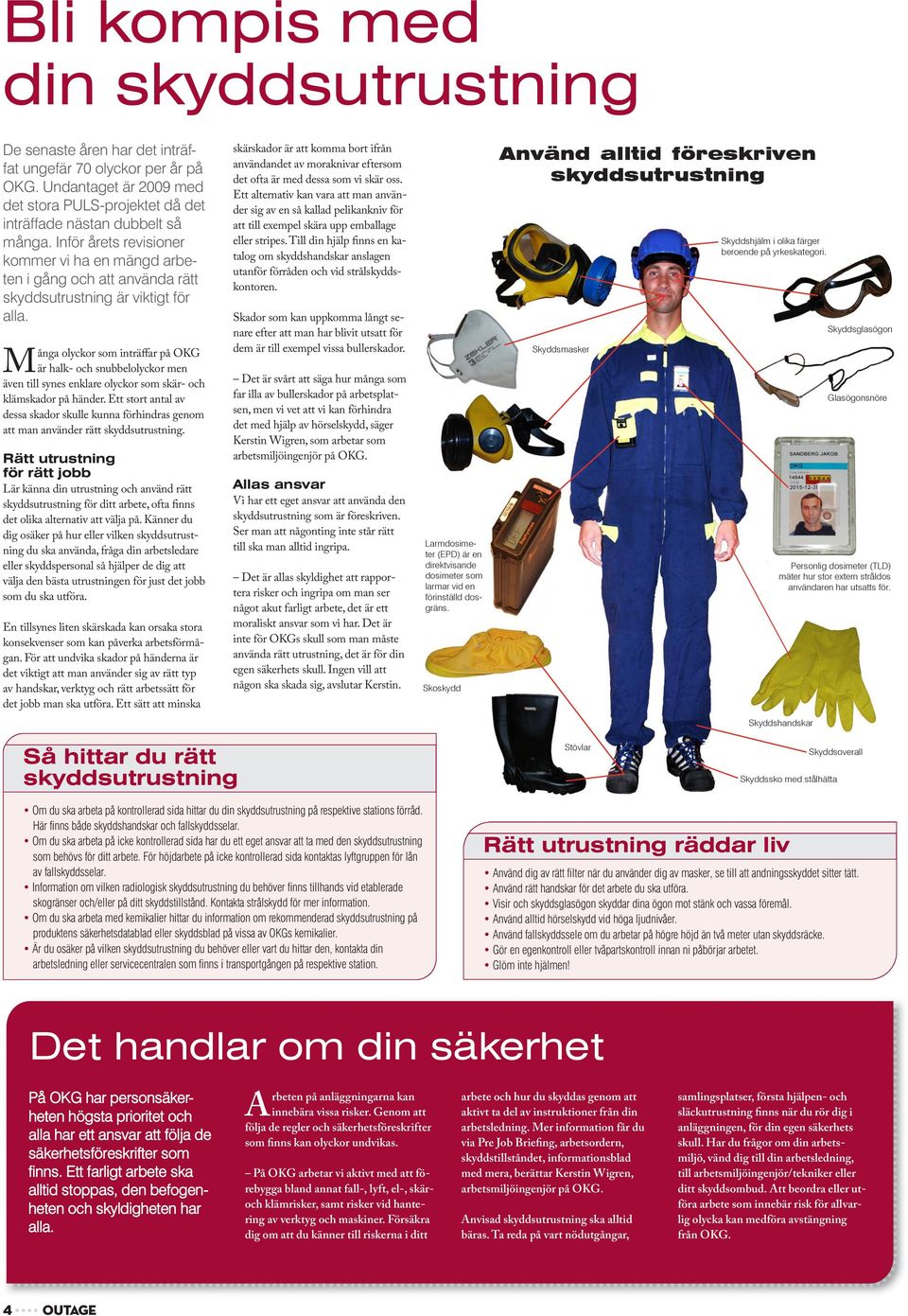 Många olyckor som inträffar på OKG är halk- och snubbelolyckor men även till synes enklare olyckor som skär- och klämskador på händer.