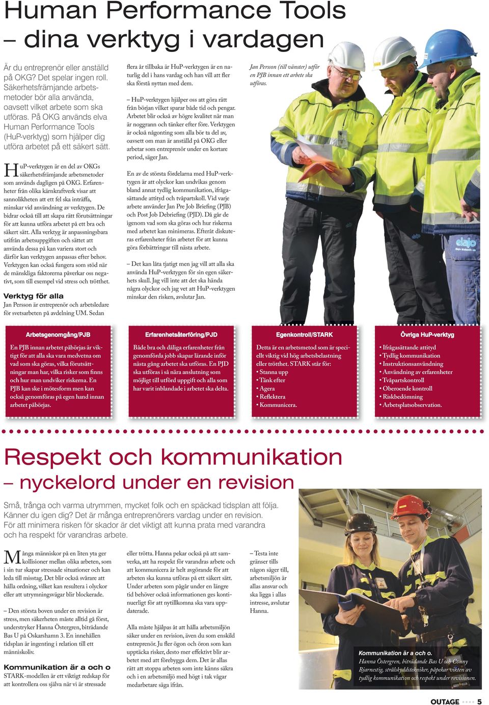 Erfarenheter från olika kärnkraftverk visar att sannolikheten att ett fel ska inträffa, minskar vid användning av verktygen.