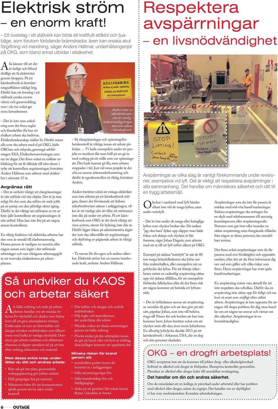 på OKG, som bland annat utbildar i elsäkerhet. Alla känner till att det är farligt och ibland dödligt att få elektricitet genom kroppen. å ett kärnkraftverk är kortslutningseffekten väldigt hög.