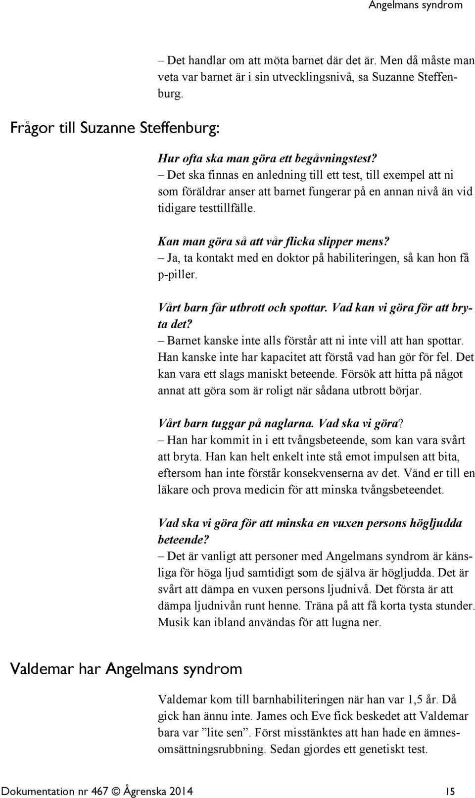 Ja, ta kontakt med en doktor på habiliteringen, så kan hon få p-piller. Vårt barn får utbrott och spottar. Vad kan vi göra för att bryta det?