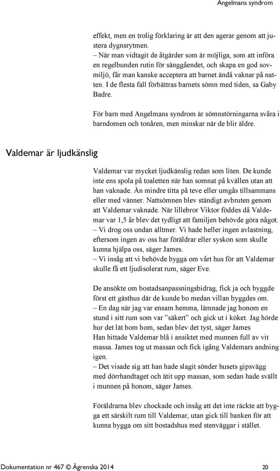 I de flesta fall förbättras barnets sömn med tiden, sa Gaby Badre. För barn med Angelmans syndrom är sömnstörningarna svåra i barndomen och tonåren, men minskar när de blir äldre.